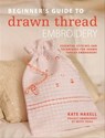 Beginner's Guide to Drawn Thread Embroidery - Kate Haxell ; Becky Hogg - 9781446377512
