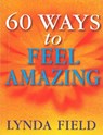 60 Ways To Feel Amazing - Lynda Field - 9781446458969