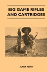 Big Game Rifles And Cartridges - Elmer Keith - 9781446512340
