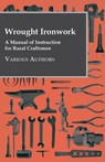 Wrought Ironwork - A Manual Of Instruction For Rural Craftsmen - Various (selected by the Federation of Children's Book Groups) - 9781446517505