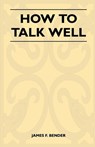 How to Talk Well - James F. Bender - 9781446525715