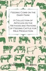 Feeding Cows on the Dairy Farm - A Collection of Articles on the Methods and Rations of Feeding Cattle for Milk Production - Various (selected by the Federation of Children's Book Groups) - 9781446536032