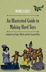 An Illustrated Guide to Making Hard Toys - Animals from Papier Mache and Fair Ground Rides - Mabel Early - 9781446541913