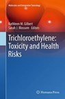 Trichloroethylene: Toxicity and Health Risks - Kathleen M. Gilbert ; Sarah J. Blossom - 9781447172413