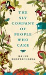 The Sly Company of People Who Care - Rahul Bhattacharya - 9781447203780