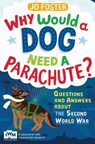 Why Would A Dog Need A Parachute? Questions and answers about the Second World War - Jo Foster - 9781447226185