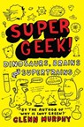Supergeek: Dinosaurs, Brains and Supertrains - Glenn Murphy - 9781447245803