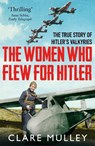 The Women Who Flew for Hitler - Clare Mulley - 9781447274230
