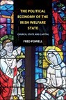 The Political Economy of the Irish Welfare State - FRED (DEPARTMENT OF APPLIED SOCIAL STUDIES,  National University of Ireland, Cork) Powell - 9781447332916