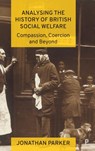 Analysing the History of British Social Welfare - Jonathan (Bournemouth University and University of Stavanger) Parker - 9781447363699