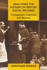 Analysing the History of British Social Welfare - Jonathan (Bournemouth University and University of Stavanger) Parker - 9781447363705