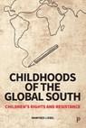 Childhoods of the Global South - Manfred (Technical University Berlin and University of Applied Sciences Potsdam.) Liebel - 9781447370413