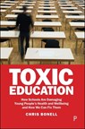 Toxic Education: How Schools Are Damaging Young People's Health and Wellbeing and How We Can Fix Them - Chris Bonell - 9781447375326