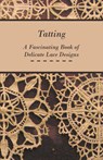 Tatting - A Fascinating Book of Delicate Lace Designs - Anon - 9781447401575