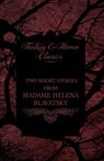 Madame Helena Blavatsky - Two Short Stories by One of the Greats of Occult Writing (Fantasy and Horror Classics) - Helena Blavatsky - 9781447405955