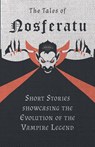 The Tales of Nosferatu - Short Stories showcasing the Evolution of the Vampire Legend - Various - 9781447407447