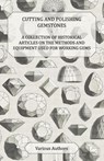 Cutting and Polishing Gemstones - A Collection of Historical Articles on the Methods and Equipment Used for Working Gems - Various - 9781447420132