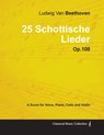 Ludwig Van Beethoven - 25 Schottische Lieder - Op. 108 - A Score for Voice, Piano, Cello and Violin;With a Biography by Joseph Otten - Ludwig van Beethoven - 9781447440505