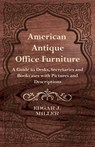 American Antique Office Furniture - A Guide to Desks, Secretaries and Bookcases, with Pictures and Descriptions - Edgar J. Miller - 9781447443971