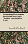 Roumanian and Transylvanian Sorceries and Superstitions Connected with those of the Gypsies - Charles Godfrey Leland - 9781447453666