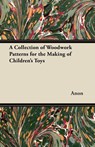A Collection of Woodwork Patterns for the Making of Children's Toys - Anon - 9781447459217
