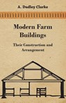 Modern Farm Buildings - Their Construction and Arrangement - A. Dudley Clarke - 9781447463344