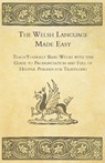 The Welsh Language Made Easy - Teach Yourself Basic Welsh with this Guide to Pronunciation and Full of Helpful Phrases for Travelling - Anon. - 9781447464570