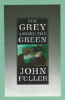 The Grey Among The Green - John Fuller - 9781448130801