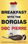 Breakfast with the Borgias - DBC Pierre - 9781448183609