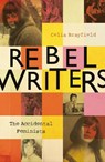Rebel Writers: The Accidental Feminists - Celia Brayfield - 9781448217496
