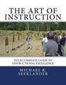 The Art Of Instruction: Your Complete Guide To Instructional Excellence - Michael Ross Seeklander - 9781448628636