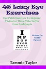 45 Lazy Eye Exercises: Eye Patch Exercises To Improve Vision for Those Who Suffer From Amblyopia - Tammie Taylor - 9781448656011