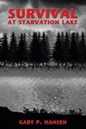 Survival at Starvation Lake - HANSEN,  Gary P. - 9781449703479