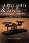 Christianity and Alcoholics Anonymous - David L. Simmons - 9781449765583
