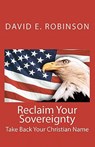 Reclaim Your Sovereignty: Take Back Your Christian Name - David E. Robinson - 9781449967499