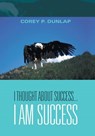 I Thought About Success...I Am Success - Corey P Dunlap - 9781450062220