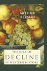 The Idea of Decline in Western History - Arthur Herman - 9781451603132