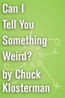 Can I Tell You Something Weird? - Chuck Klosterman - 9781451621082