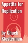 Appetite for Replication - Chuck Klosterman - 9781451624519