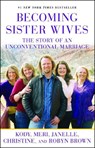 Becoming Sister Wives - Kody Brown ; Meri Brown ; Janelle Brown ; Christine Brown - 9781451661309