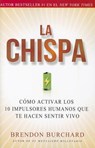 La Chispa: Cómo Activar Los 10 Impulsores Humanos Que Te Hacen Sentir Vivo - Brendon Burchard - 9781451674644