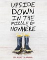 Upside Down in the Middle of Nowhere - Julie T. Lamana - 9781452130309