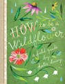 How to Be a Wildflower - Katie Daisy - 9781452142685