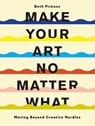 Make Your Art No Matter What - Beth Pickens - 9781452182957