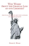Why Worry About the Gradual Loss of Our Liberties? - David L. Wood - 9781452315881