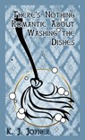 There's Nothing Romantic About Washing the Dishes - K. J. Joyner - 9781452324135