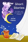 Short Stories For Older, and Not Quite So Old, Children - Dandi Palmer - 9781452345260