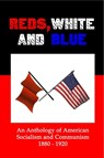 Reds, White and Blue: An Anthology of American Socialism and Communism 1880-1920 - Lenny Flank - 9781452346274