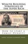 Wealth Building Strategies of the Super Rich: How to Start a Family Dynasty - Lionel Luciano Illuminati White - 9781452408439