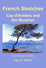 French Sketches: Cap d'Antibes and the Murphys - Paul A. Myers - 9781452415161